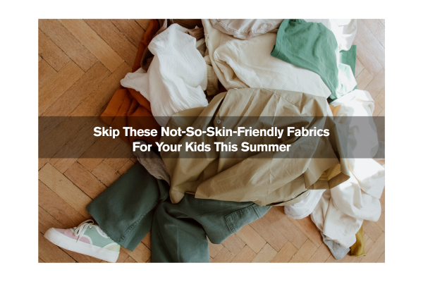 Skip These Not-So-Skin-Friendly Fabrics For Your Kids This Summer