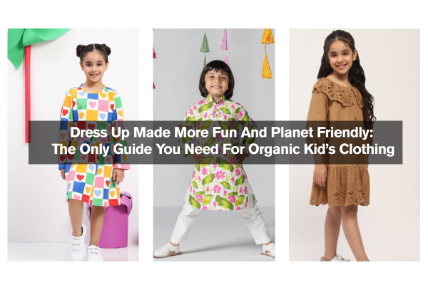 Dress Up Made More Fun And Planet Friendly: The Only Guide You Need For Organic Kid’s Clothing